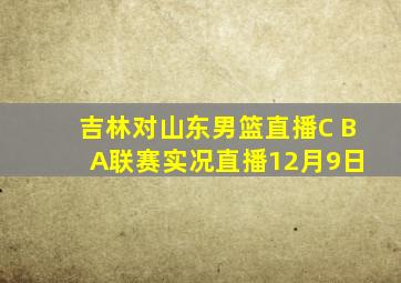 吉林对山东男篮直播C B A联赛实况直播12月9日